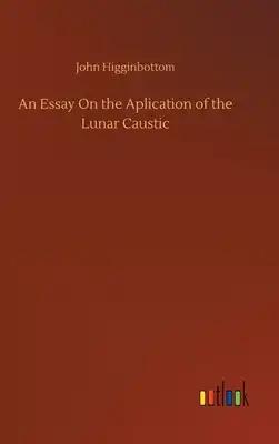 An Essay On the Aplication of the Lunar Caustic