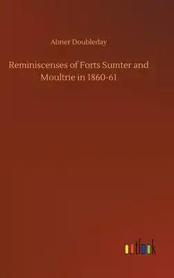 Reminiscenses of Forts Sumter and Moultrie in 1860-61
