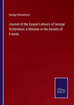 Journal of the Gospel Labours of George Richardson, a Minister in the Society of Friends