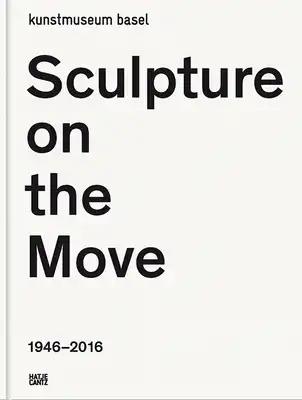 Sculpture on the Move 1946-2016: Imposing and Educational: A Digest of Exponents of Contemporary Sculpture