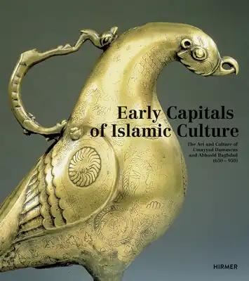 Early Capitals of Islamic Culture: The Art and Culture of Umayyad Damascus and Abbasid Baghdad (650 - 950)