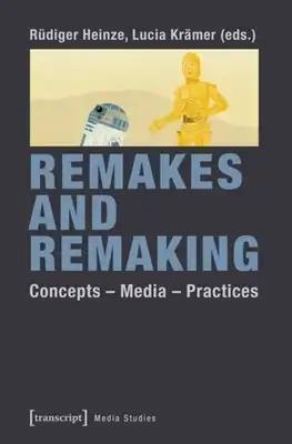 Remakes and Remaking: Concepts--Media--Practices