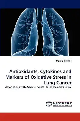 Antioxidants, Cytokines and Markers of Oxidative Stress in Lung Cancer