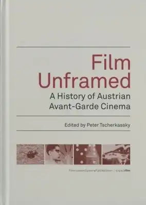 Film Unframed: A History of Austrian Avant-Garde Cinema