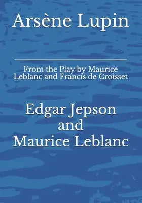 Arsène Lupin: From the Play by Maurice Leblanc and Francis de Croisset