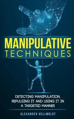 Manipulative Techniques: Detecting manipulation, repulsing it and using it in a targeted manner