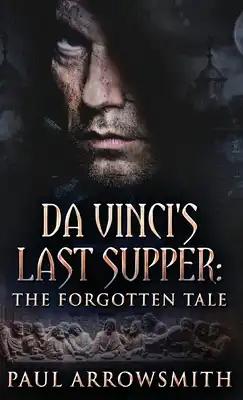 Da Vinci's Last Supper - The Forgotten Tale
