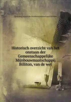 Historisch overzicht van het onstaan der Gemeenschappelijke Mijnbouwmaatschappij Billiton, van de wet