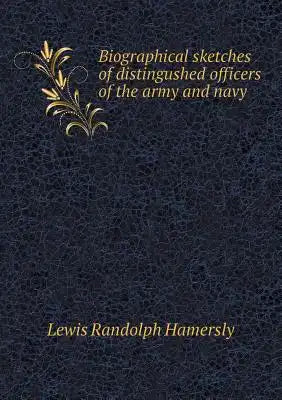 Biographical sketches of distingushed officers of the army and navy
