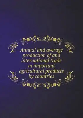 Annual and average production of and international trade in important agricultural products by countries