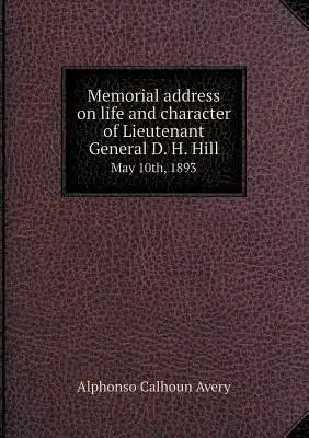 Memorial address on life and character of Lieutenant General D. H. Hill May 10th, 1893