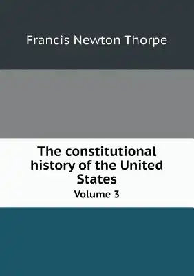 The constitutional history of the United States Volume 3