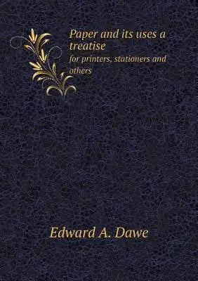 Paper and its uses a treatise for printers, stationers and others