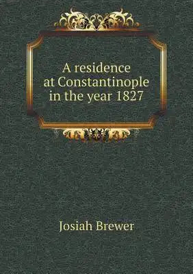 A residence at Constantinople in the year 1827