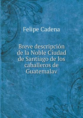 Breve descripción de la Noble Ciudad de Santiago de los caballeros de Guatemalav