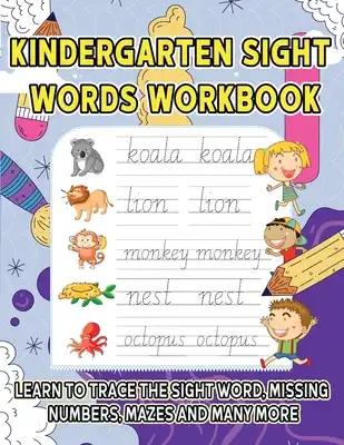 Kindergarten Sight Words Workbook: Learn to trace the sight words, Missing Numbers, Mazes And Many More