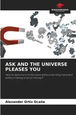 Ask and the Universe Pleases You