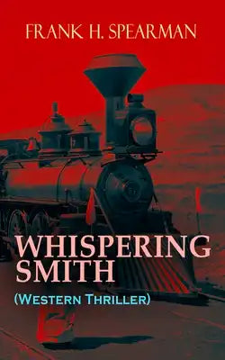 Whispering Smith (Western Thriller): A Daring Policeman on a Mission to Catch the Notorious Train Robbers