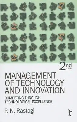 Management of Technology and Innovation: Competing Through Technological Excellence