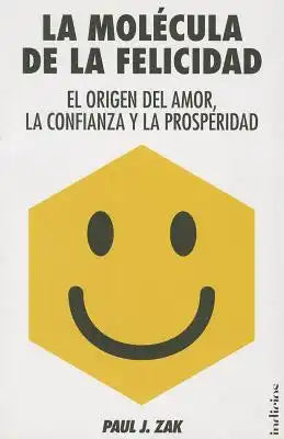 La Molecula de la Felicidad: El Origen del Amor, la Confianza y la Prosperidad = The Molecule of Happiness