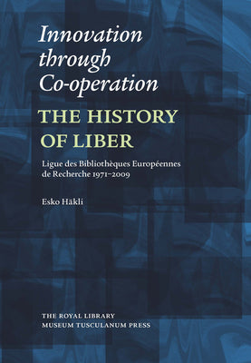 Innovation Through Co-operation: The History of Liber: Ligue Des Bibliotheques Europeennes de Recherche 1971-2009