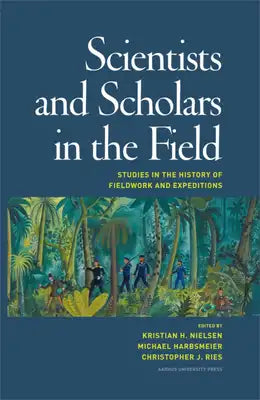 Scientists and Scholars in the Field: Studies in the History of Fieldwork and Expeditions