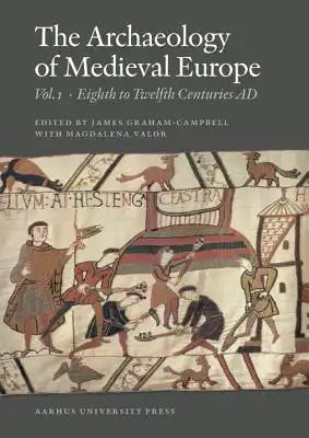 The Archaeology of Medieval Europe: Volume 1, Eighth to Twelfth Centuries AD and Volume 2, Twelfth to Sixteenth Centuries