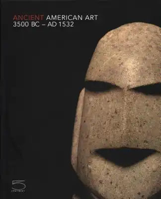 Ancient American Art 3500 BC-AD 1532: Masterworks of the Pre-Columbian Era