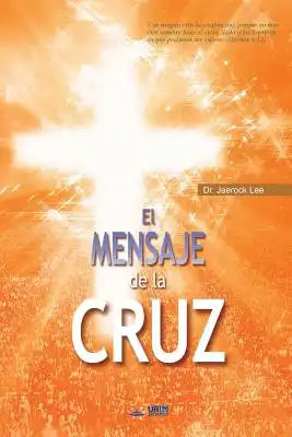 El Mensaje De La Cruz: The Message of the Cross (Spanish Edition)