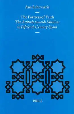 The Fortress of Faith: The Attitude Towards Muslims in Fifteenth Century Spain
