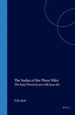 The Sudan of the Three Niles: The Funj Chronicle 910-1288/1504-1871