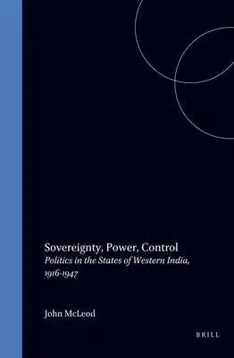 Sovereignty, Power, Control: Politics in the State of Western India, 1916-1947