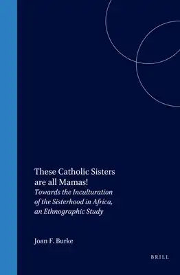 These Catholic Sisters Are All Mamas!: Towards the Inculturation of the Sisterhood in Africa, an Ethnographic Study