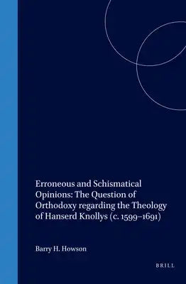 Erroneous and Schismatical Opinions: The Question of Orthodoxy Regarding the Theology of Hanserd Knollys (C. 1599-1691)