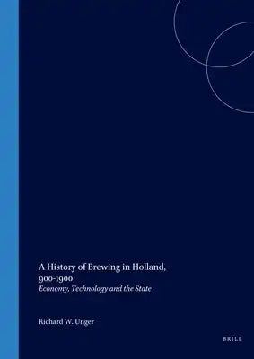 A History of Brewing in Holland, 900-1900: Economy, Technology and the State