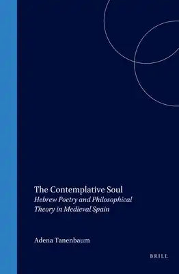 The Contemplative Soul: Hebrew Poetry and Philosophical Theory in Medieval Spain