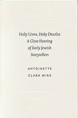 Holy Lives, Holy Deaths: A Close Hearing of Early Jewish Storytellers