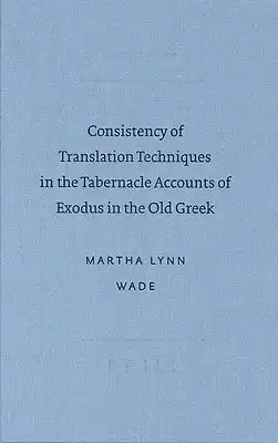Consistency of Translation Techniques in the Tabernacle Accoconsistency of Translation Techniques in the Tabernacle Accounts of Exodus in the Old Gree