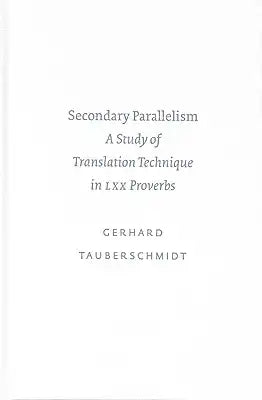 Secondary Parallelism: A Study of Translation Technique in LXX Proverbs