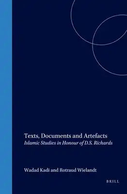 Texts, Documents and Artefacts: Islamic Studies in Honour of D.S. Richards