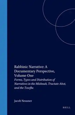 Rabbinic Narrative: A Documentary Perspective, Volume One: Forms, Types and Distribution of Narratives in the Mishnah, Tractate Abot, and the Tosefta