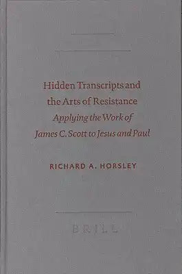 Hidden Transcripts and the Arts of Resistance: Applying the Work of James C. Scott to Jesus and Paul