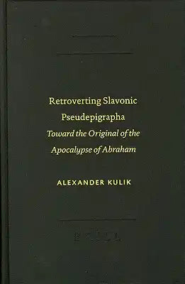 Retroverting Slavonic Pseudepigrapha: Toward the Original of the Apocalypse of Abraham
