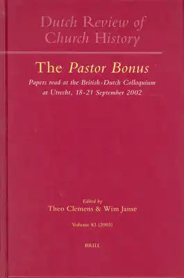 Dutch Review of Church History, Volume 83: The Pastor Bonus: Papers Read at the British-Dutch Colloquium at Utrecht, 18-21 September 2002