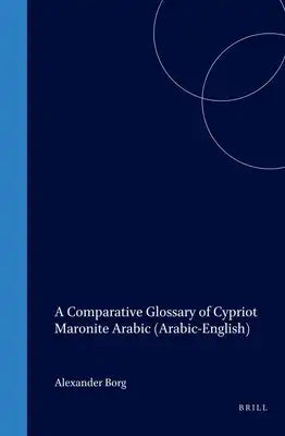 A Comparative Glossary of Cypriot Maronite Arabic (Arabic-English): With an Introductory Essay