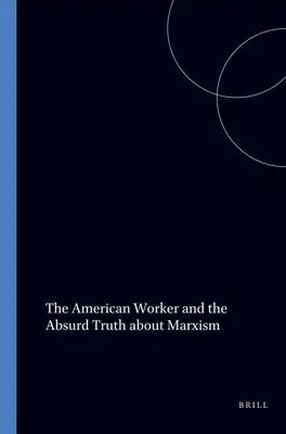 The American Worker and the Absurd Truth about Marxism