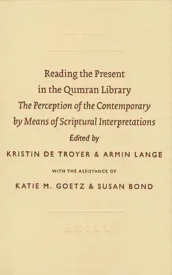 Reading the Present in the Qumran Library: The Perception of the Contemporary by Means of Scriptural Interpretations