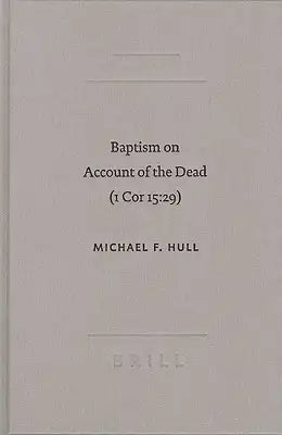 Baptism on Account of the Dead (1 Cor 15:29): An Act of Faith in the Resurrection