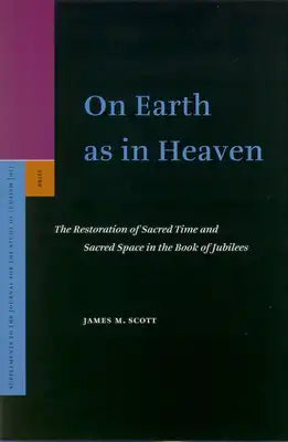 On Earth as in Heaven: The Restoration of Sacred Time and Sacred Space in the Book of Jubilees