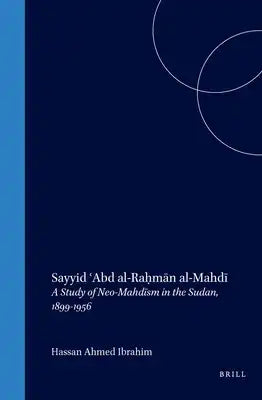 Sayyid ʿabd Al-Raḥmān Al-Mahdī: A Study of Neo-Mahdīsm in the Sudan, 1899-1956